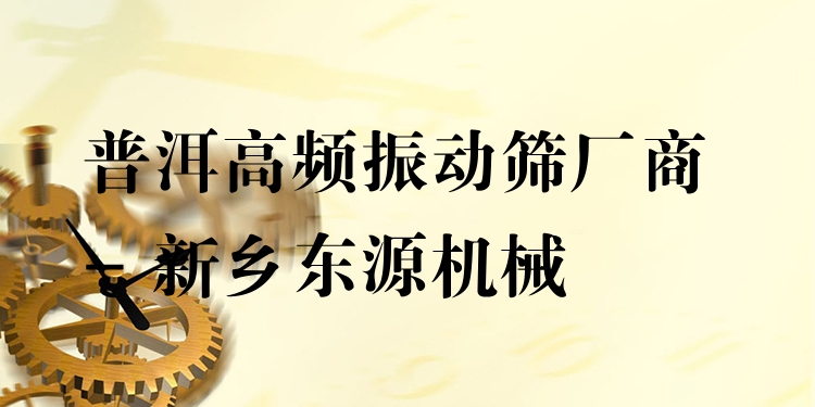 普洱高頻振動篩廠商 - 新鄉(xiāng)東源機械