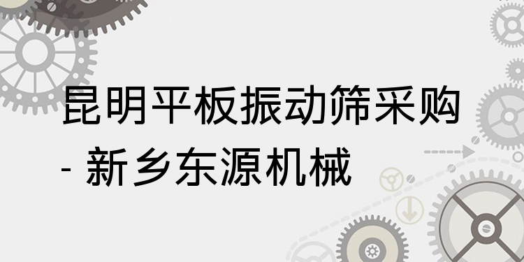 昆明平板振動(dòng)篩采購 - 新鄉(xiāng)東源機(jī)械