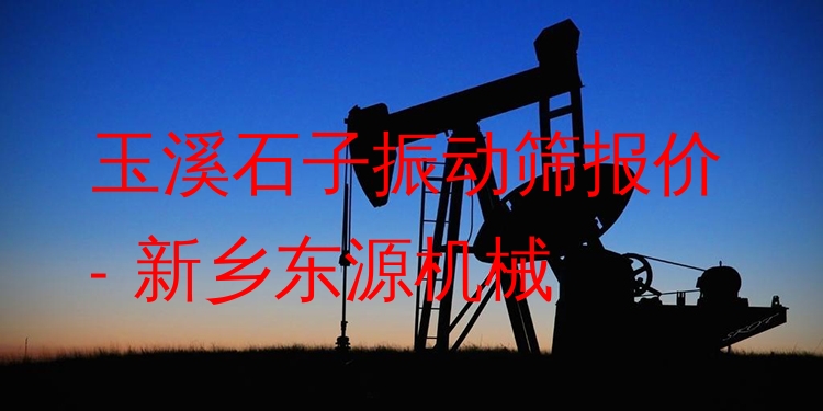 玉溪石子振動(dòng)篩報(bào)價(jià) - 新鄉(xiāng)東源機(jī)械