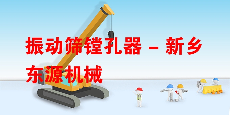 振動篩鏜孔器 - 新鄉(xiāng)東源機械