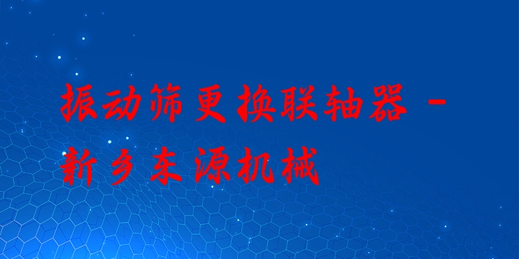 振動篩更換聯(lián)軸器 - 新鄉(xiāng)東源機械