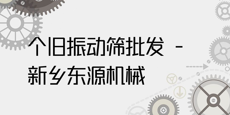 個舊振動篩批發(fā) - 新鄉(xiāng)東源機械
