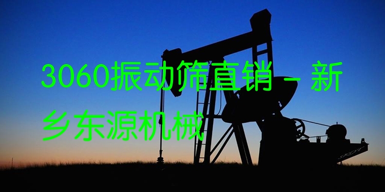 3060振動篩直銷 - 新鄉(xiāng)東源機(jī)械