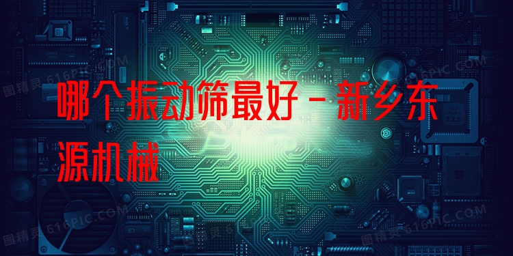 哪個振動篩***好 - 新鄉(xiāng)東源機械