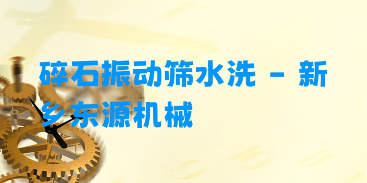 碎石振動(dòng)篩水洗 - 新鄉(xiāng)東源機(jī)械