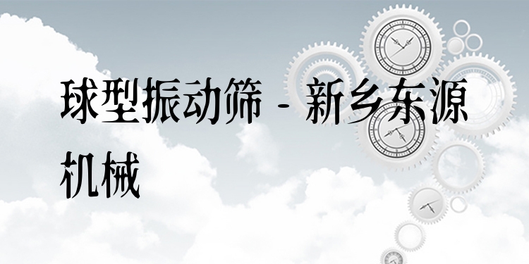 球型振動篩 - 新鄉(xiāng)東源機(jī)械